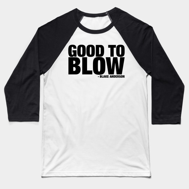 Good to Blow Baseball T-Shirt by huckblade